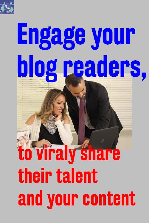 How to engage your blog readers to viraly share their talent and your content
