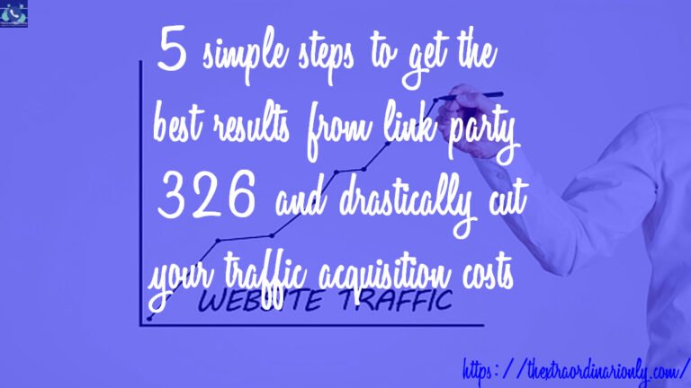 Introducing 5 simple steps on how to get the best website traffic results from link party 326 and drastically cut your traffic acquisition costs (TAC)