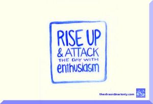 thextraordianrionly quote on rise up and attack each day with enthusiasm